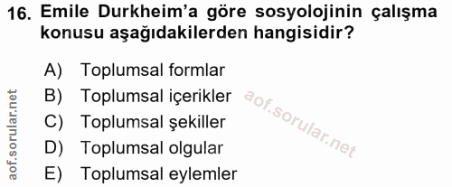 16. soru: Emile Durkheim'a göre sosyolojinin çalışma konusu aşağıdakilerden hangisidir? A) Toplumsal formlar B) Toplumsal içeri…