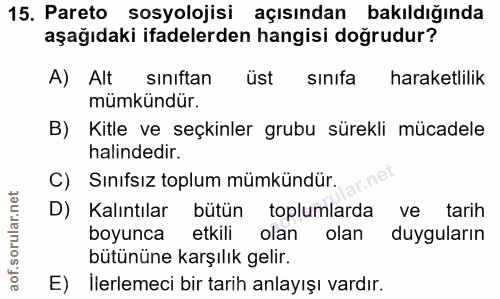 15. soru: Pareto sosyolojisi açısından bakıldığında aşağıdaki ifadelerden hangisi doğrudur? A) Alt sınıftan üst sınıfa haraketl…