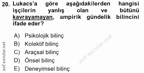20. soru: Lukacs'a göre aşağıdakilerden hangisi işçilerin yanlış olan ve bütünü kavrayamayan, ampirik gündelik bilincini ifade…