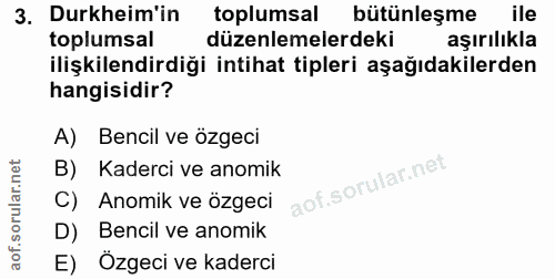 3. soru: Durkheim'in toplumsal bütünleşme ile toplumsal düzenlemelerdeki aşırılıkla ilişkilendirdiği intihat tipleri aşağıdaki…