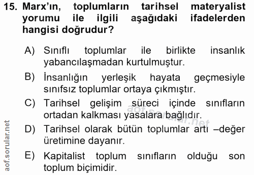 15. soru: Marx'in, toplumların tarihsel materyalist yorumu ile ilgili aşağıdaki ifadelerden hangisi doğrudur? A) Sinifli toplum…