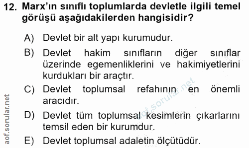 12. soru: Marx'in sınıflı toplumlarda devletle ilgili temel görüşü aşağıdakilerden hangisidir? A) Devlet bir alt yapı kurumudur…