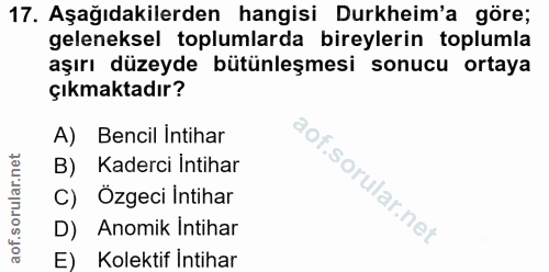 17. soru: Aşağıdakilerden hangisi Durkheim'a göre; geleneksel toplumlarda bireylerin toplumla aşırı düzeyde bütünleşmesi sonucu…