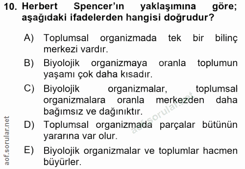 10. soru: Herbert Spencer'ın yaklaşımına göre; aşağıdaki ifadelerden hangisi doğrudur? A) Toplumsal organizmada tek bir bilinç…