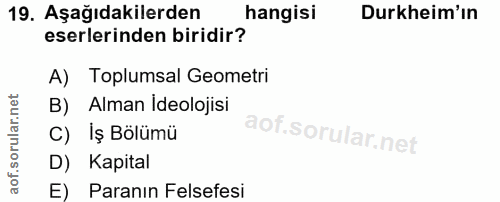 19. soru: Aşağıdakilerden hangisi Durkheim'ın eserlerinden biridir? A) Toplumsal Geometri B) Alman Ideolojisi C) Iş Bölümü D) K…