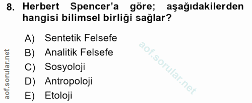 8. soru: Herbert Spencer'a göre; aşağıdakilerden hangisi bilimsel birliği sağlar? A) Sentetik Felsefe B) Analitik Felsefe C) S…