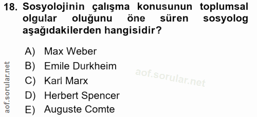 18. soru: Sosyolojinin çalışma konusunun toplumsal olgular olugunu öne süren sosyolog aşağıdakilerden hangisidir? A) Max Weber…