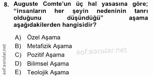 8. soru: Auguste Comte'un üç hal yasasına göre; göre; "insanların her şeyin nedeninin tanri olduğunu düşündüğü" aşama aşağıdak…