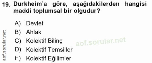 19. soru: Durkheim'a göre, aşağıdakilerden hangisi maddi toplumsal bir olgudur? A) Devlet B) Ahlak C) Kolektif Bilinç D) Kolekt…