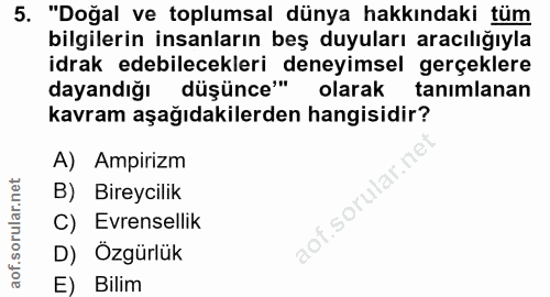5. soru: "Doğal ve toplumsal dünya hakkındaki tüm bilgilerin insanların beş duyuları aracılığıyla idrak edebilecekleri deneyim…