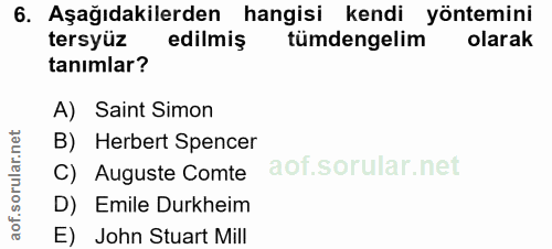 6. soru: Aşağıdakilerden hangisi kendi yöntemini tersyüz edilmiş tümdengelim olarak tanımlar? A) Saint Simon B) Herbert Spence…