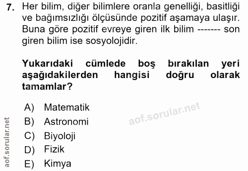 7. soru: Her bilim, diğer bilimlere oranla genelliği, basitliği ve bağımsızlığı ölçüsünde pozitif aşamaya ulaşır. Buna göre po…
