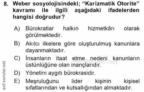 8. soru: Weber sosyolojisindeki; "Karizmatik Otorite" kavramı ile ilgili aşağıdaki ifadelerden hangisi doğrudur? A) Bürokratla…