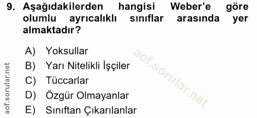 9. soru: Aşağıdakilerden hangisi Weber'e göre olumlu ayrıcalıklı sınıflar arasında yer almaktadır? A) Yoksullar B) Yarı Niteli…