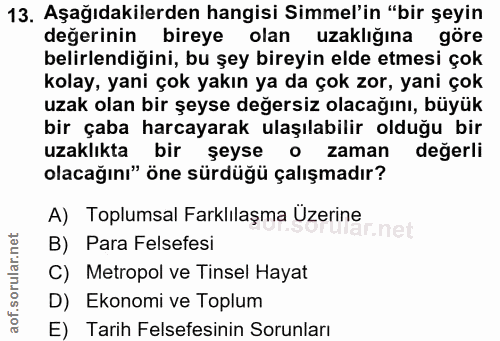 13. soru: Aşağıdakilerden hangisi Simmel'in "bir şeyin degerinin bireye olan uzaklığına göre belirlendiğini, bu şey bireyin eld…