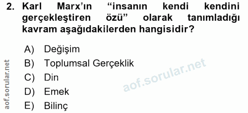 2. soru: Karl Marx'in "insanın kendi kendini gerçekleştiren özü" olarak tanımladığı kavram aşağıdakilerden hangisidir? A) Degi…