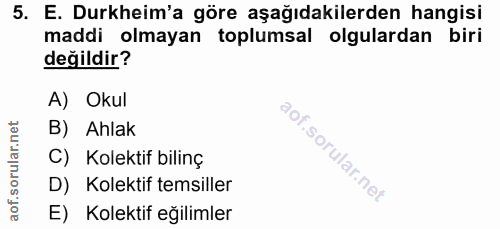 5. soru: E. Durkheim'a göre aşağıdakilerden hangisi maddi olmayan toplumsal olgulardan biri değildir? A) Okul B) Ahlak C) Kole…
