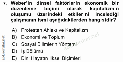 7. soru: Weber'in dinsel faktörlerin ekonomik bir düzenleme biçimi olarak kapitalizmin oluşumu üzerindeki etkilerini incelediğ…