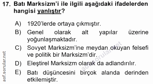 17. soru: Batı Marksizm'i ile ilgili aşağıdaki ifadelerden hangisi yanlıştır? A) 1920'lerde ortaya çıkmıştır. B) Genel olarak a…