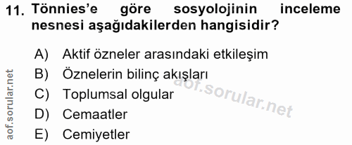 11. soru: Tönnies'e göre sosyolojinin inceleme nesnesi aşağıdakilerden hangisidir? A) Aktif özneler arasındaki etkileşim B) Özn…