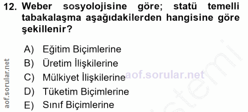 12. soru: Weber sosyolojisine göre; statü temelli tabakalaşma aşağıdakilerden hangisine göre şekillenir? A) Eğitim Biçimlerine…