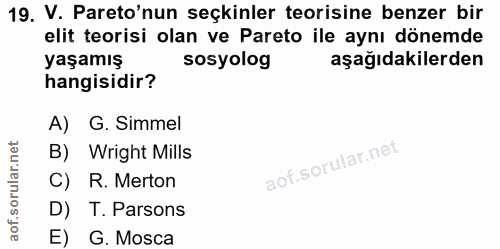 19. soru: V. Pareo'nun seçkinler teorisine benzer bir elit teorisi olan ve Pareto ile aynı dönemde yaşamış sosyolog aşağıdakile…
