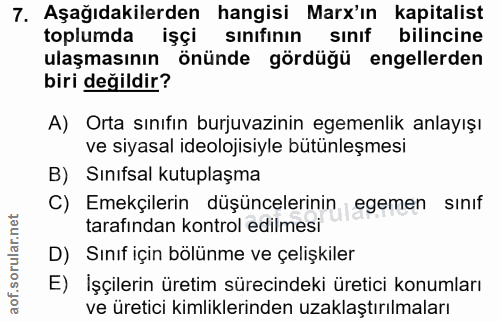 7. soru: Aşağıdakilerden hangisi Marx'ın kapitalist toplumda işçi sinifinın sinıf bilincine ulaşmasının önünde gördüğü engelle…