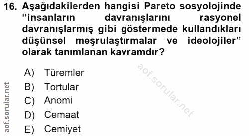 16. soru: Aşağıdakilerden hangisi Pareto sosyolojinde "insanların davranışlarını rasyonel davranışlarmış gibi göstermede kullan…