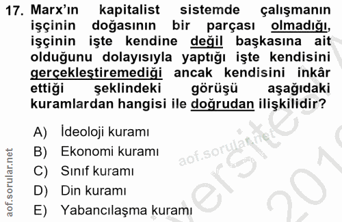 17. soru: Marx'in kapitalist sistemde çalışmanın işçinin doğasının bir parçası olmadığı, işçinin işte kendine değil başkasına a…