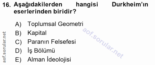 16. soru: Aşağıdakilerden hangisi Durkheim'ın eserlerinden biridir? A) Toplumsal Geometri Kapital C) Paranın Felsefesi D) İş Bö…