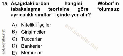 15. soru: Aşağıdakilerden hangisi Weber'in tabakalaşma teorisine göre "olumsuz ayrıcalıklı sınıflar" içinde yer alır? A) Niteli…