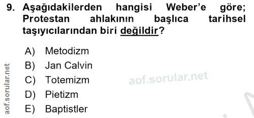 9. soru: Aşağıdakilerden hangisi Weber'e Weber'e göre; Protestan ahlakinın başlıca tarihsel taşıyıcılarından biri değildir? A)…
