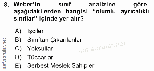 8. soru: Weber'in sinif analizine göre; aşağıdakilerden hangisi "olumlu ayrıcalıklı sınıflar" içinde yer alır? A) İşçiler B) S…