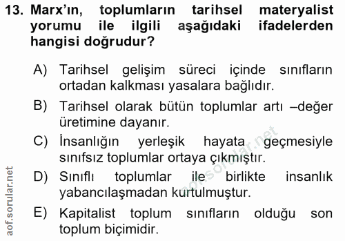 13. soru: Marx'in, toplumların tarihsel materyalist yorumu ile ilgili aşağıdaki ifadelerden hangisi doğrudur? A) Tarihsel geliş…