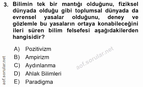 3. soru: Bilimin tek bir mantığı olduğunu, fiziksel dünyada olduğu gibi toplumsal dünyada da evrensel yasalar olduğunu, deney…