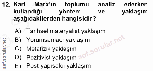 12. soru: Karl Marx'in toplumu analiz ederken kullandığı yöntem ve yaklaşım aşağıdakilerden hangisidir? A) Tarihsel materyalist…