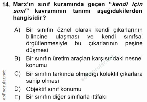 14. soru: Marx'ın sınıf kuramında geçen "kendi için sınıf" kavramının tanımı aşağıdakilerden hangisidir? A) Bir sınıfın öznel o…