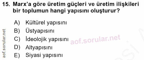 15. soru: Marx'a göre üretim güçleri ve üretim ilişkileri bir toplumun hangi yapısını oluşturur? A) Kültürel yapısını B) Üstyap…