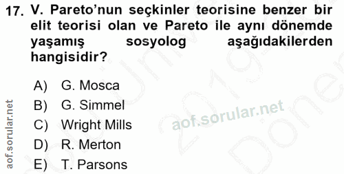 17. soru: V. Pareo'nun seçkinler teorisine benzer bir elit teorisi olan ve Pareto ile aynı dönemde yaşamış sosyolog aşağıdakile…