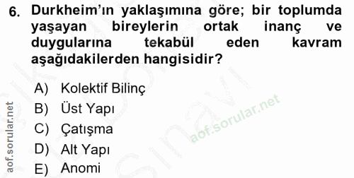 6. soru: Durkheim'ın yaklaşımına göre; bir toplumda yaşayan bireylerin ortak inanç ve duygularına tekabül eden kavram aşağıdak…