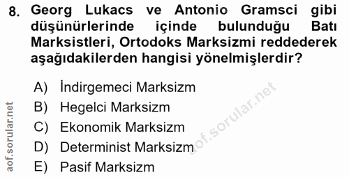 8. soru: Georg Lukacs ve Antonio Gramsci gibi düşünürlerinde içinde bulunduğu Batı Marksistleri, Ortodoks Marksizmi reddederek…