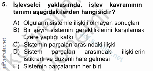 5. soru: İşlevselci yaklaşımda, işlev kavramının tanımı aşağıdakilerden hangisidir? A) Olguların sistemle ilişkili olmayan son…