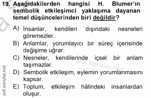 19. soru: Aşağıdakilerden hangisi H. Blumer'ın sembolik etkileşimci yaklaşıma dayanan temel düşüncelerinden biri değildir? A) I…