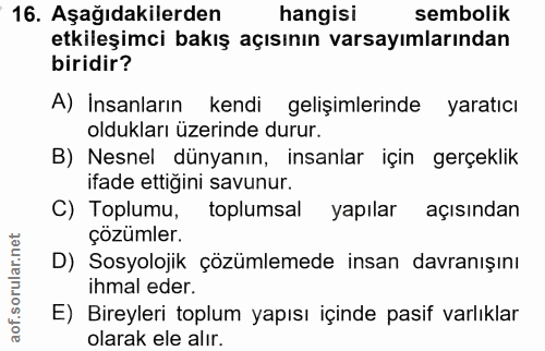 16. soru: Aşağıdakilerden hangisi sembolik etkileşimci bakış açısının varsayımlarından biridir? A) Insanların kendi gelişimleri…