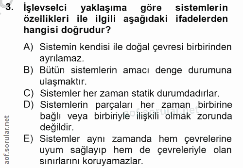 3. soru: Işlevselci yaklaşıma göre sistemlerin özellikleri ile ilgili aşağıdaki ifadelerden hangisi doğrudur? A) Sistemin kend…