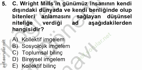 5. soru: C. Wright Mills'in günümüz insanının kendi dışındaki dünyada ve kendi benliğinde olup bitenleri anlamasını sağlayan d…