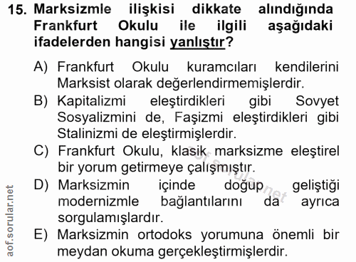 15. soru: Marksizmle ilişkisi dikkate alındığında Frankfurt Okulu ile ilgili aşağıdaki ifadelerden hangisi yanlıştır? A) Frankf…