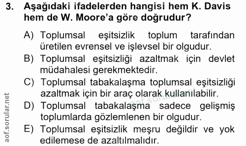 3. soru: Aşağıdaki ifadelerden hangisi hem K. Davis hem de W. Moore'a göre doğrudur? A) Toplumsal eşitsizlik toplum tarafından…
