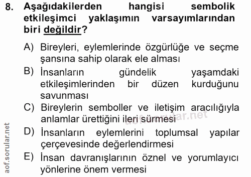8. soru: Aşağıdakilerden hangisi sembolik etkileşimci yaklaşımın varsayımlarından biri değildir? A) Bireyleri, eylemlerinde öz…