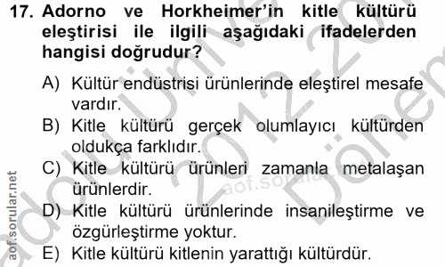 17. soru: Adorno ve Horkheimer'in kitle kültürü eleştirisi ile ilgili aşağıdaki ifadelerden hangisi doğrudur? A) Kültür endüstr…